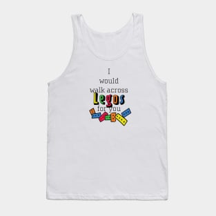 I Would Walk Across Legos For You Tank Top